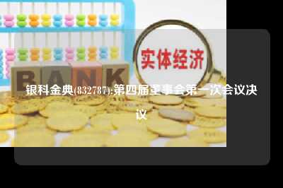 银科金典(832787):第四届董事会第一次会议决议